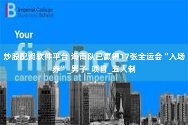 炒股配资软件平台 海南队已赢得17张全运会“入场券”_男子_项目_五人制