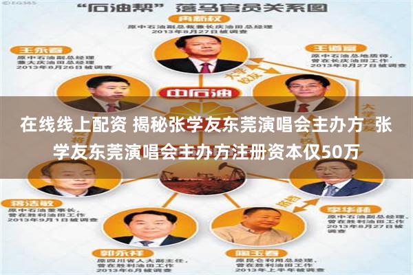 在线线上配资 揭秘张学友东莞演唱会主办方  张学友东莞演唱会主办方注册资本仅50万
