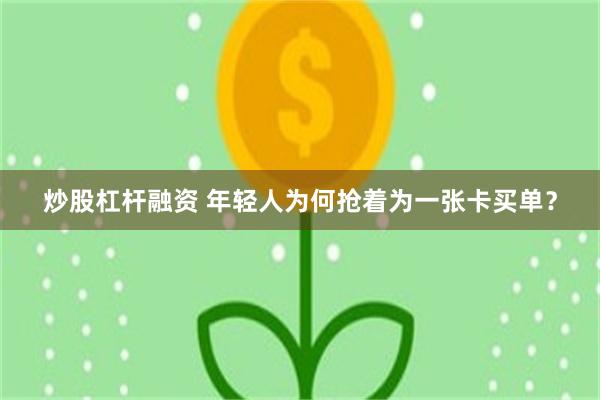 炒股杠杆融资 年轻人为何抢着为一张卡买单？