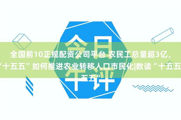 全国前10正规配资公司平台 农民工总量超3亿，“十五五”如何推进农业转移人口市民化|数读“十五五”