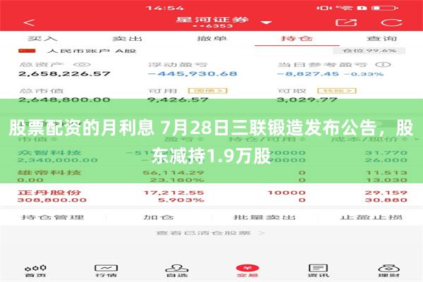 股票配资的月利息 7月28日三联锻造发布公告，股东减持1.9万股