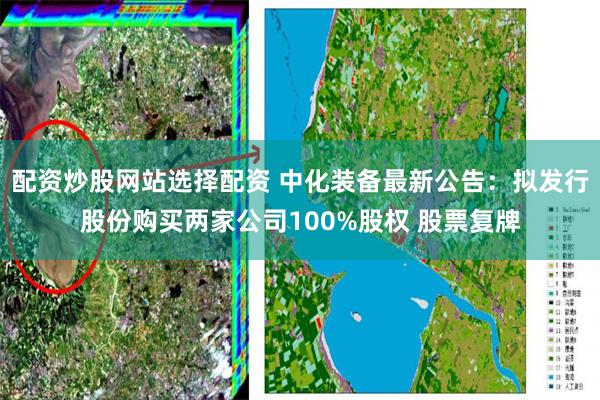 配资炒股网站选择配资 中化装备最新公告：拟发行股份购买两家公司100%股权 股票复牌