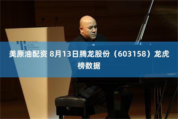 美原油配资 8月13日腾龙股份（603158）龙虎榜数据