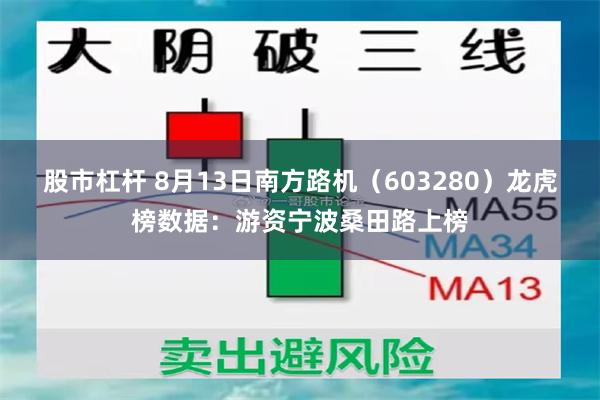 股市杠杆 8月13日南方路机（603280）龙虎榜数据：游资宁波桑田路上榜