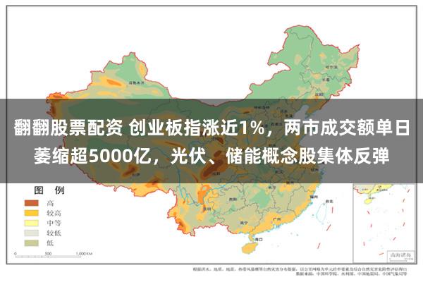 翻翻股票配资 创业板指涨近1%，两市成交额单日萎缩超5000亿，光伏、储能概念股集体反弹