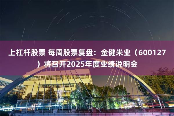 上杠杆股票 每周股票复盘：金健米业（600127）将召开2025年度业绩说明会
