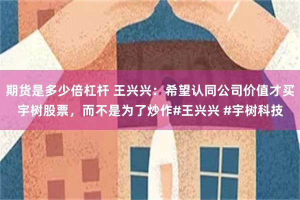 期货是多少倍杠杆 王兴兴：希望认同公司价值才买宇树股票，而不是为了炒作#王兴兴 #宇树科技