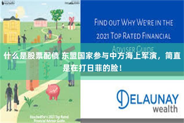 什么是股票配债 东盟国家参与中方海上军演，简直是在打日菲的脸！
