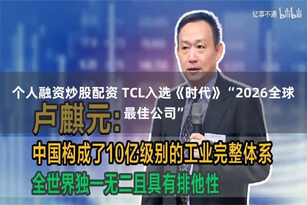 个人融资炒股配资 TCL入选《时代》“2026全球最佳公司”
