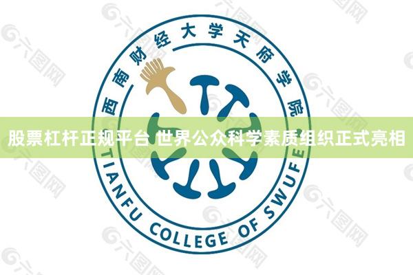 股票杠杆正规平台 世界公众科学素质组织正式亮相